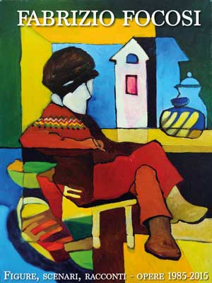 Fabrizio Focosi - Figure, scenari, racconti. Opere 1985-2015